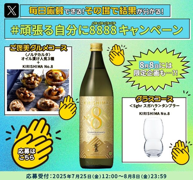 毎日応募できる！その場で結果がわかる！#頑張る自分に8888（パチパチパチパチ）キャンペーン ご褒美グルメコース〈ノルテカルタ〉オイル漬け人気3種＋KIRISHIMA No.8、グラスコース＜Sghr スガハラ＞タンブラー＋KIRISHIMA No.8。8月8日には限定企画も...？！応募受付：2025年7月25日（金）12:00〜8月8日（金）23:59 応募はこちら